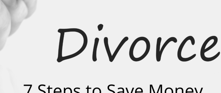 7 Steps to Save Money in Divorce 7 Steps to Save Money in Divorce